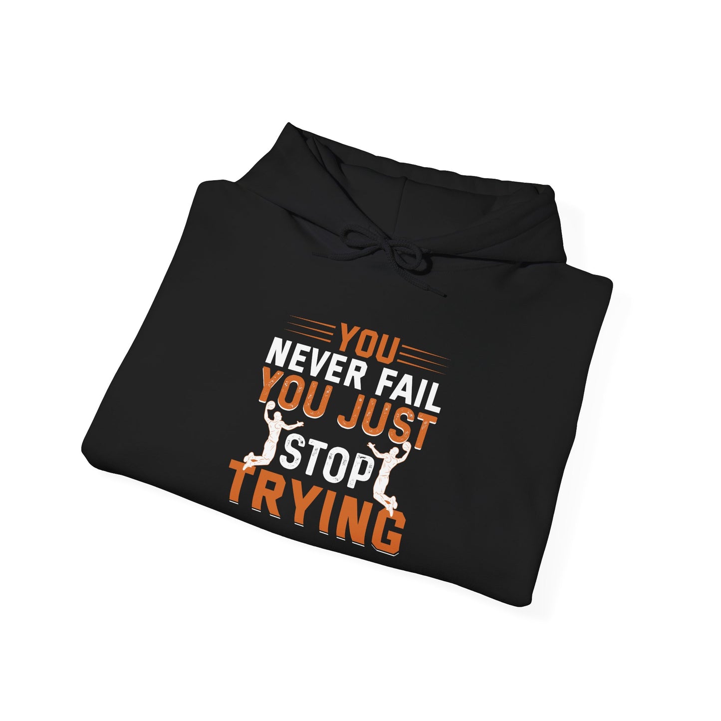 Inspirational Hoodie, You Never Fail, Just Stop Trying, Sports Lovers, Motivation Gift for Friends, Cozy Sweatshirt for Every Occasion