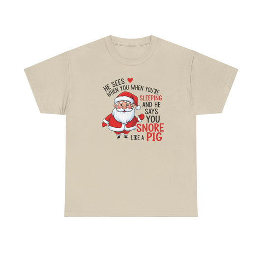 Funny Santa Christmas Shirt He Sees When You are Sleeping, and He Says You Snore Like a Pig | Holiday Humor Tee | Gift for Him or Her