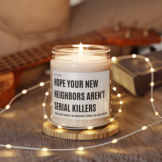Hope Your New Neighbors Aren't Serial Killers, Candle Gift, Perfect for Home Warming, Gifts, or Gag Gifts, Soy Wax Candle