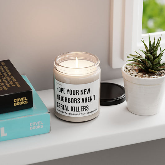 Hope Your New Neighbors Aren't Serial Killers, Candle Gift, Perfect for Home Warming, Gifts, or Gag Gifts, Soy Wax Candle