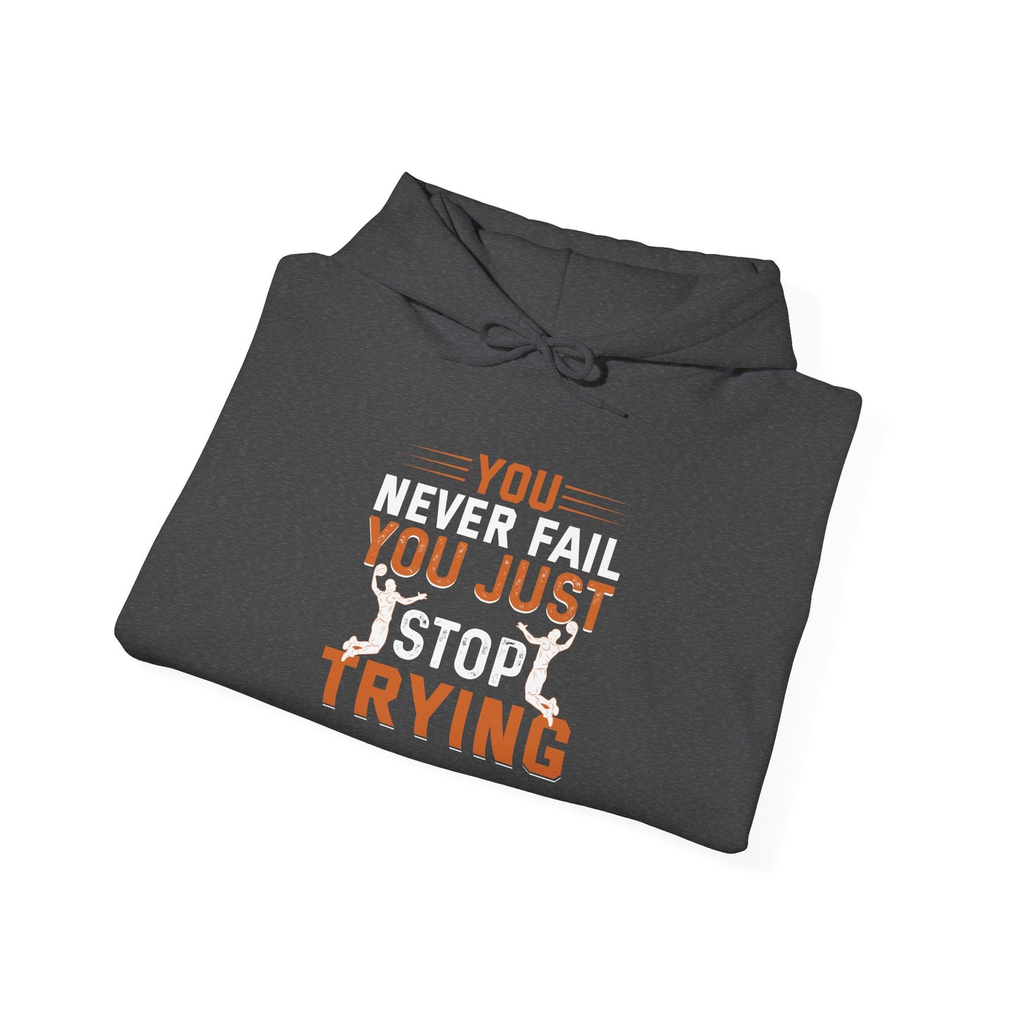 Inspirational Hoodie, You Never Fail, Just Stop Trying, Sports Lovers, Motivation Gift for Friends, Cozy Sweatshirt for Every Occasion