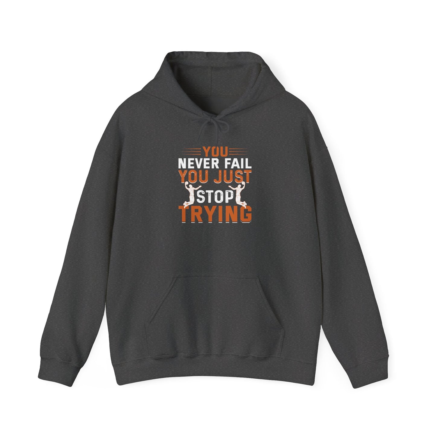 Inspirational Hoodie, You Never Fail, Just Stop Trying, Sports Lovers, Motivation Gift for Friends, Cozy Sweatshirt for Every Occasion