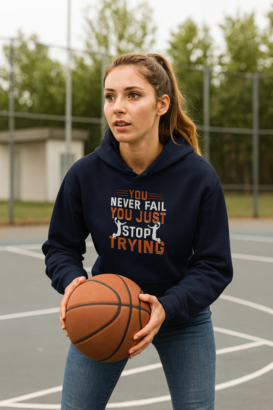 Inspirational Hoodie, You Never Fail, Just Stop Trying, Sports Lovers, Motivation Gift for Friends, Cozy Sweatshirt for Every Occasion