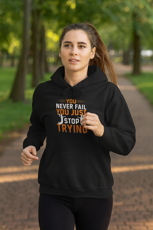 Inspirational Hoodie, You Never Fail, Just Stop Trying, Sports Lovers, Motivation Gift for Friends, Cozy Sweatshirt for Every Occasion