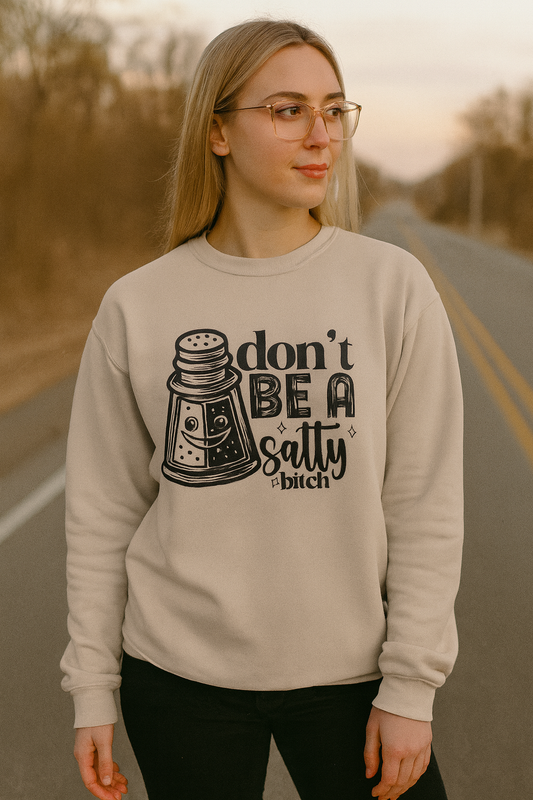 Sassy Sweatshirt, Don't Be A Salty Bitch, Humor Gift, Unisex Crewneck, Funny Sweatshirt, Casual Wear, Funny Apparel, Ideal for Friends