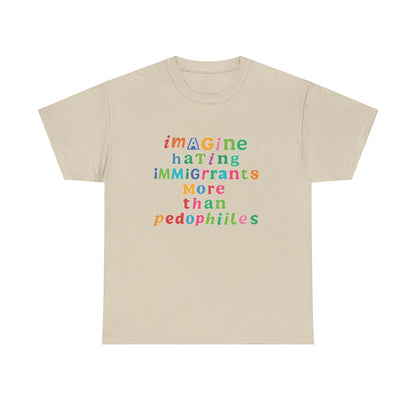 Imagine Hating Immigrants More Than Pedophiles Shirt, Bold Text Protest Tee, Equality Activist T-Shirt, Human Rights Awareness Gift
