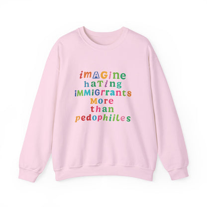 Imagine Hating Immigrants More Than Pedophiles Sweatshirt, Bold Activist Crewneck, Anti-Hate Awareness Pullover, Equality Protest Sweater