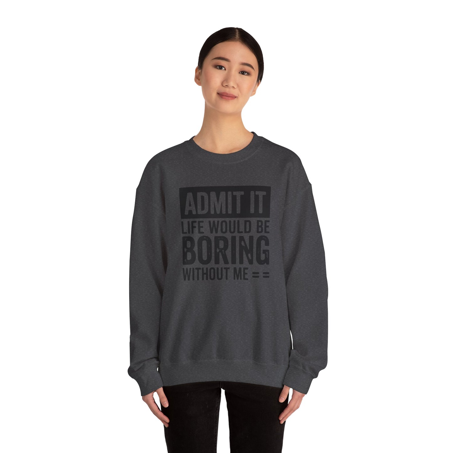 Admit It Life Would Be Boring Without Me Sweatshirt | Funny Quote Crewneck | Sweatshirt Gift | Funny Sweatshirt