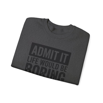 Admit It Life Would Be Boring Without Me Sweatshirt | Funny Quote Crewneck | Sweatshirt Gift | Funny Sweatshirt