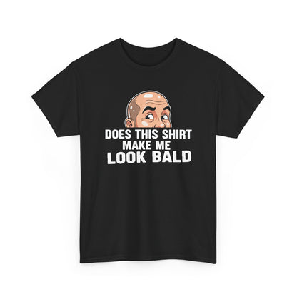 Funny Bald T-Shirt for Men | Does This Shirt Make Me Look Bald Tee | Bald Guy Humor Shirt | Gag Gift for Him | Funny Mens Graphic Tee