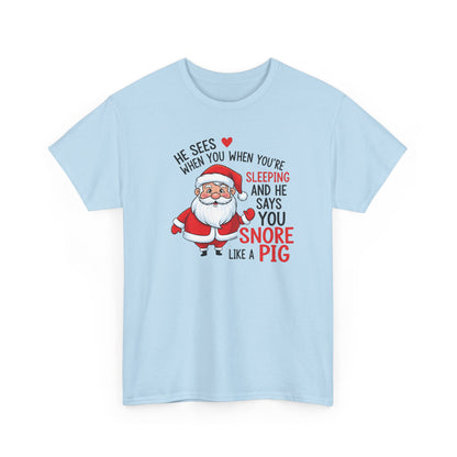 Funny Santa Christmas Shirt He Sees When You are Sleeping, and He Says You Snore Like a Pig | Holiday Humor Tee | Gift for Him or Her