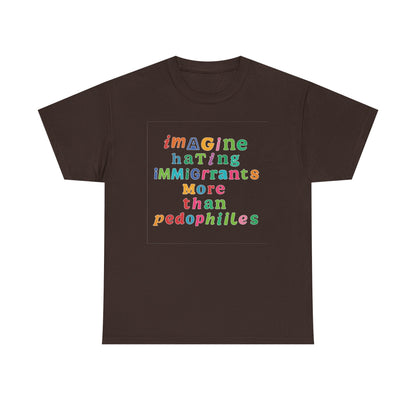 Imagine Hating Immigrants More Than Pedophiles Shirt, Bold Text Protest Tee, Equality Activist T-Shirt, Human Rights Awareness Gift