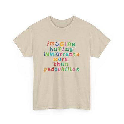 Imagine Hating Immigrants More Than Pedophiles Shirt, Bold Text Protest Tee, Equality Activist T-Shirt, Human Rights Awareness Gift