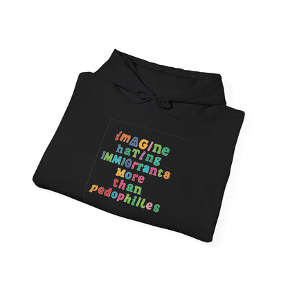 Imagine Hating Immigrants More Than Pedophiles Hoodie, Bold Statement  hoodie, Activist Equality Pullover,  Human Rights Protest Gift