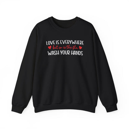 Love Is Everywhere but so is the flu Wash Your Hands Sweatshirt, Heart Graphic Crewneck, Cozy Pullover, Feel Good Gift, Valentine Day Gift
