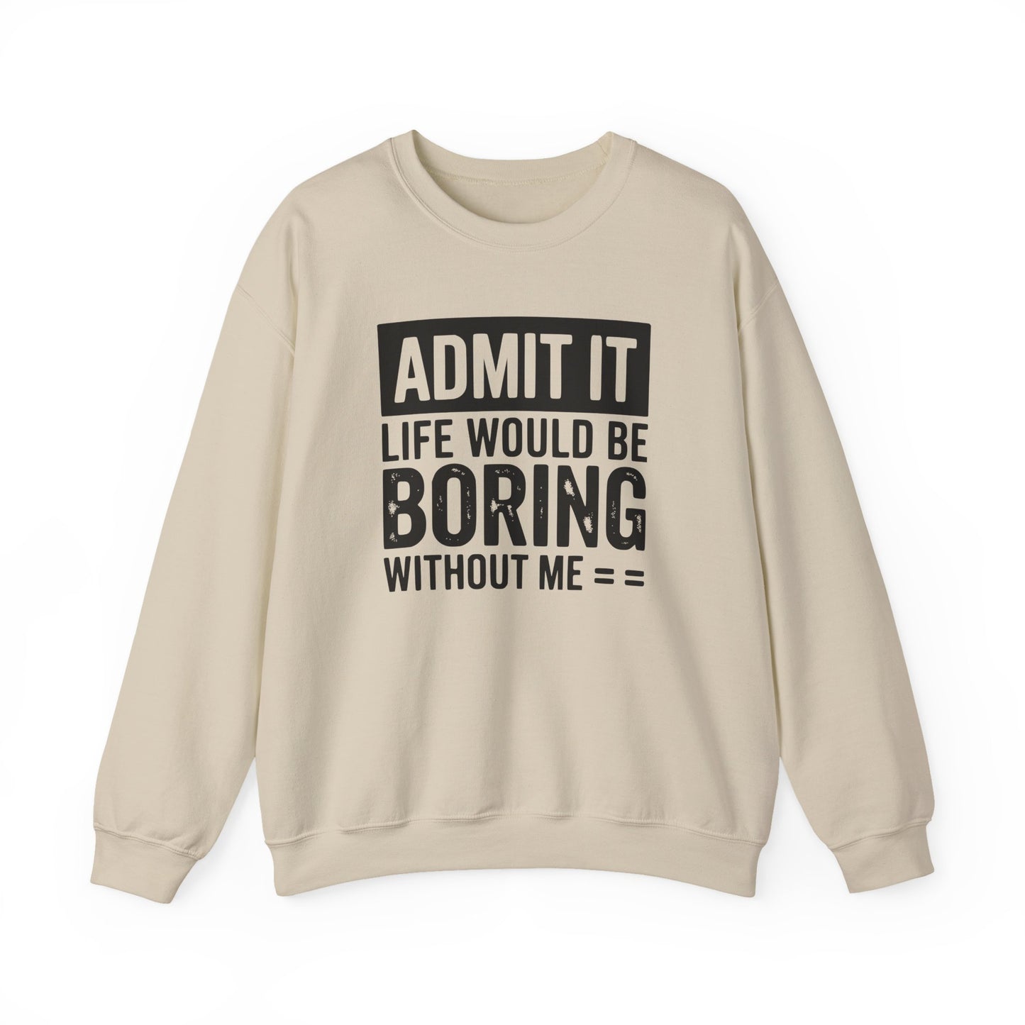 Admit It Life Would Be Boring Without Me Sweatshirt | Funny Quote Crewneck | Sweatshirt Gift | Funny Sweatshirt