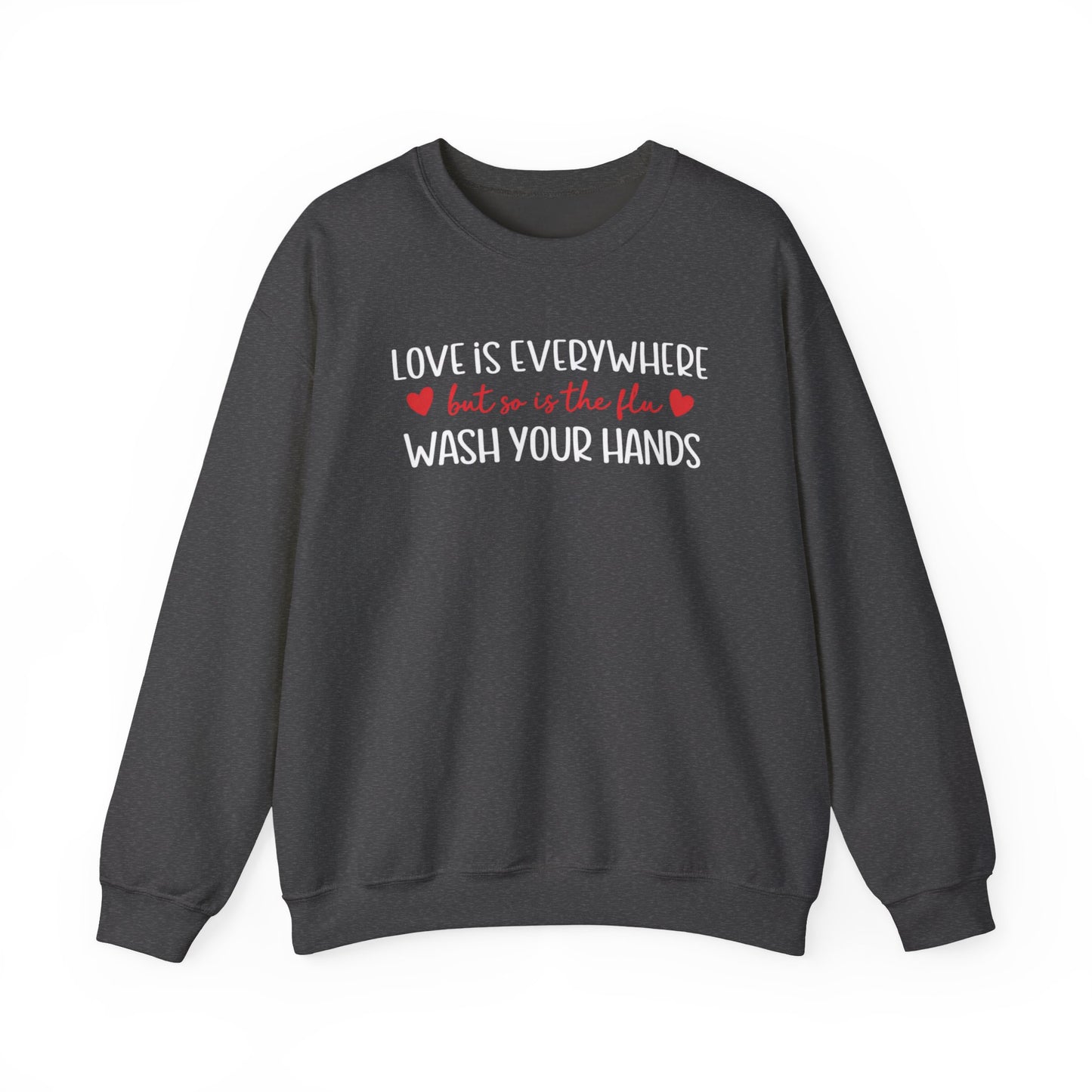 Love Is Everywhere but so is the flu Wash Your Hands Sweatshirt, Heart Graphic Crewneck, Cozy Pullover, Feel Good Gift, Valentine Day Gift