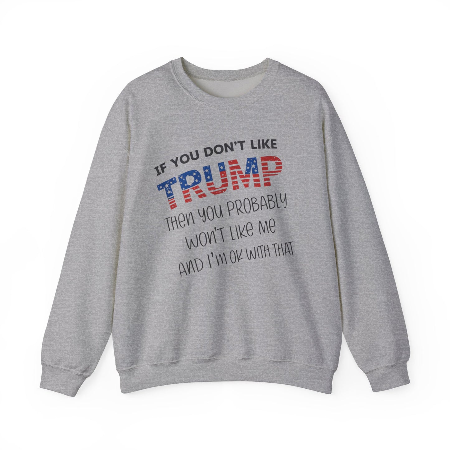 If You Don't Like Trump Sweatshirt | MAGA Political Statement Crewneck | Conservative Apparel | Republican Gift Election Wear