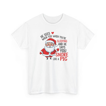 Funny Santa Christmas Shirt He Sees When You are Sleeping, and He Says You Snore Like a Pig | Holiday Humor Tee | Gift for Him or Her