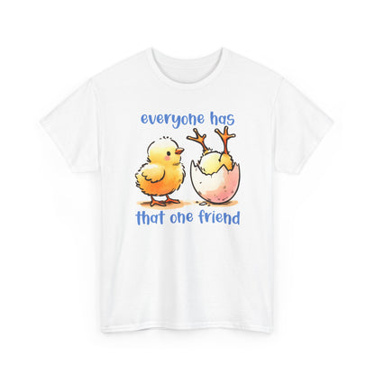 Funny Friendship T-Shirt, Everyone Has That One Friend, Cute Chick Graphic Tee, Best Friend Gift, Humor Shirt for Friends
