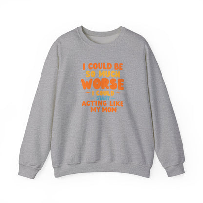 I Could Be So Much Worse I Could Start Acting Like My Mom Sweatshirt | Funny Mom Quote Crewneck | Sarcastic Family Gift