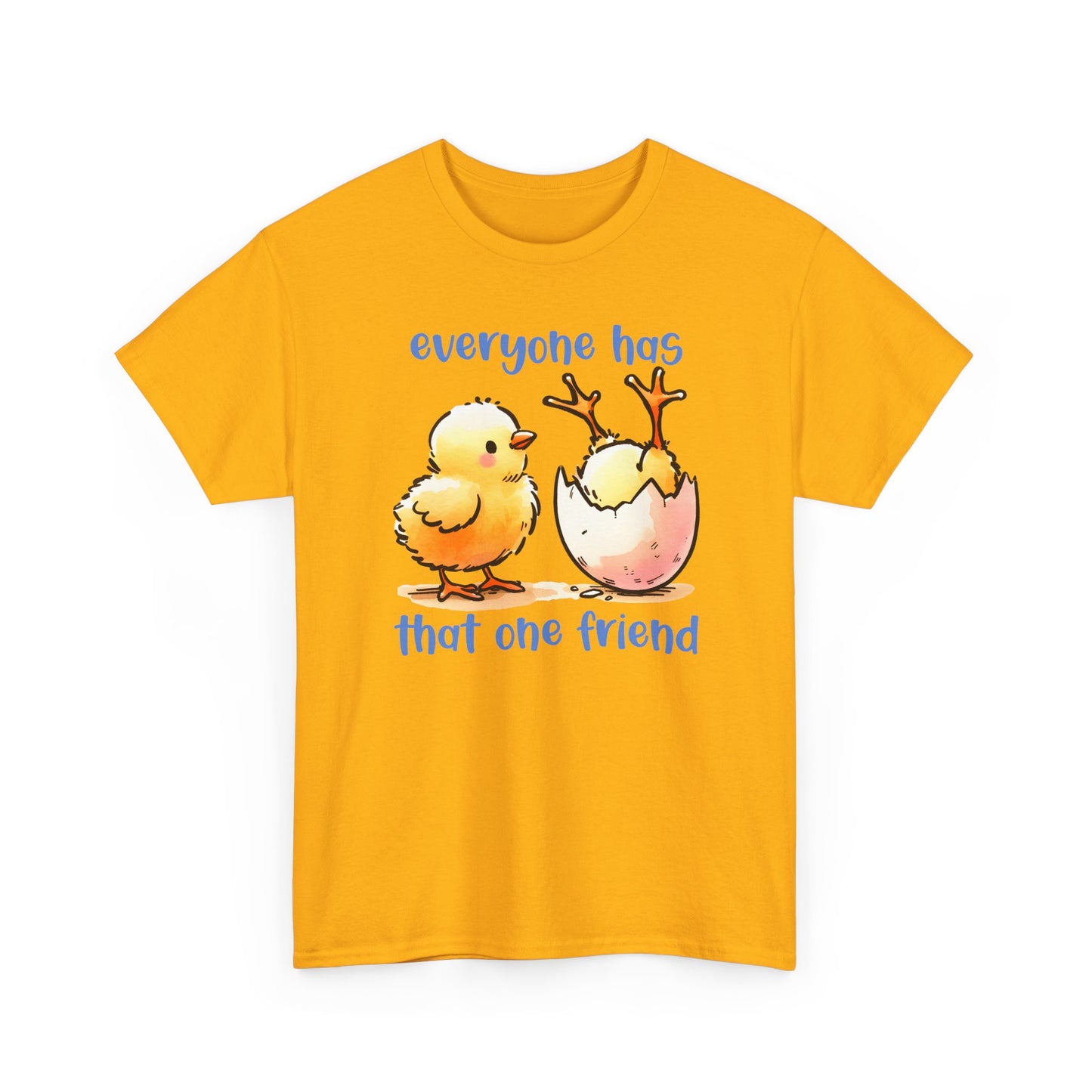 Funny Friendship T-Shirt, Everyone Has That One Friend, Cute Chick Graphic Tee, Best Friend Gift, Humor Shirt for Friends