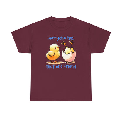 Funny Friendship T-Shirt, Everyone Has That One Friend, Cute Chick Graphic Tee, Best Friend Gift, Humor Shirt for Friends
