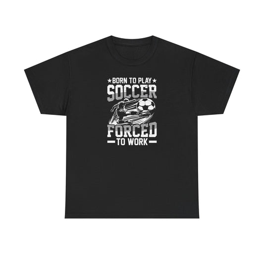 Born to Play Soccer Forced to Work T-Shirt, Funny Soccer Player Tee, Vintage Soccer Graphic Shirt, Gift for Soccer Fans