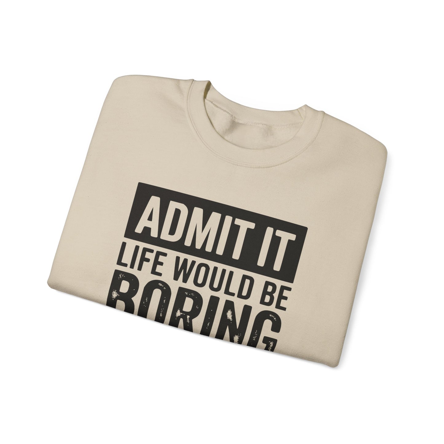 Admit It Life Would Be Boring Without Me Sweatshirt | Funny Quote Crewneck | Sweatshirt Gift | Funny Sweatshirt