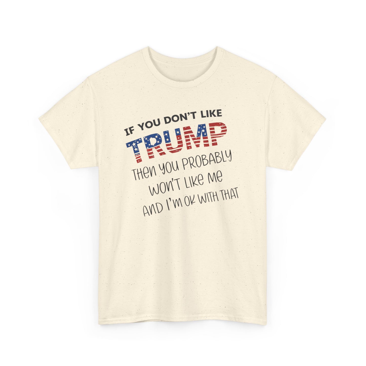 If You Don't Like Trump Then You Probably Won't Like Me T-Shirt, MAGA Men's, 2025 Trump Shirt, Republican T Shirt, Voting Shirt, MAGA Ladies