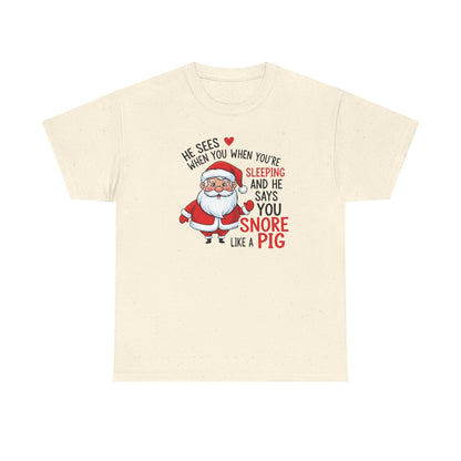 Funny Santa Christmas Shirt He Sees When You are Sleeping, and He Says You Snore Like a Pig | Holiday Humor Tee | Gift for Him or Her