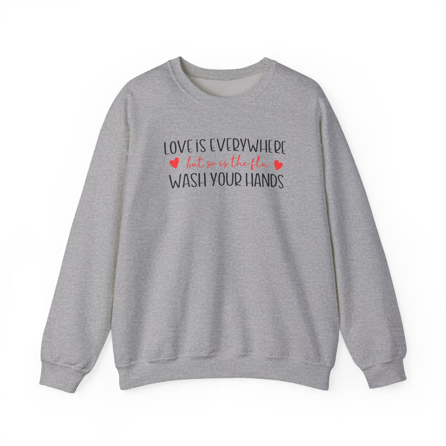 Love Is Everywhere but so is the flu Wash Your Hands Sweatshirt, Heart Graphic Crewneck, Cozy Pullover, Feel Good Gift, Valentine Day Gift