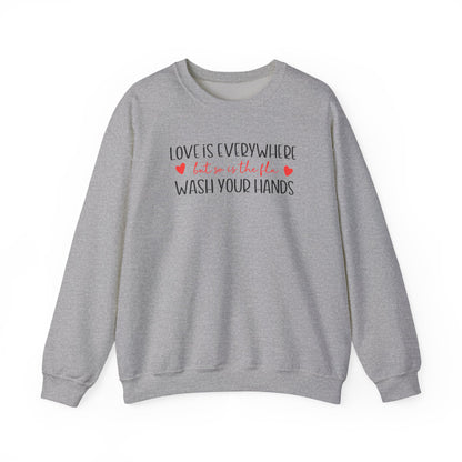 Love Is Everywhere but so is the flu Wash Your Hands Sweatshirt, Heart Graphic Crewneck, Cozy Pullover, Feel Good Gift, Valentine Day Gift
