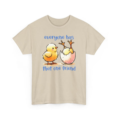 Funny Friendship T-Shirt, Everyone Has That One Friend, Cute Chick Graphic Tee, Best Friend Gift, Humor Shirt for Friends