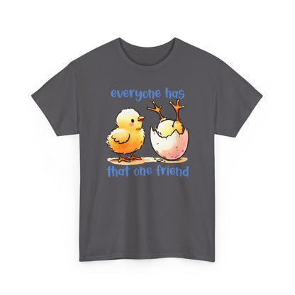 Funny Friendship T-Shirt, Everyone Has That One Friend, Cute Chick Graphic Tee, Best Friend Gift, Humor Shirt for Friends