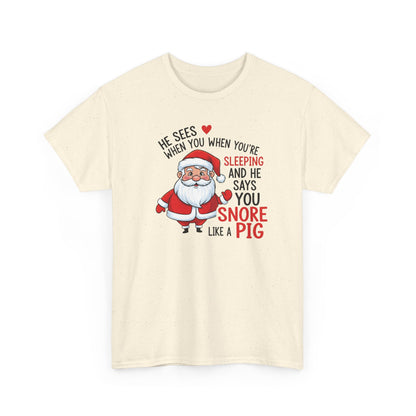 Funny Santa Christmas Shirt He Sees When You are Sleeping, and He Says You Snore Like a Pig | Holiday Humor Tee | Gift for Him or Her