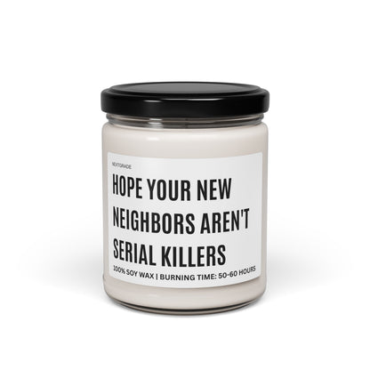 Hope Your New Neighbors Aren't Serial Killers, Candle Gift, Perfect for Home Warming, Gifts, or Gag Gifts, Soy Wax Candle