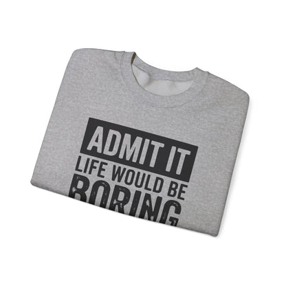 Admit It Life Would Be Boring Without Me Sweatshirt | Funny Quote Crewneck | Sweatshirt Gift | Funny Sweatshirt