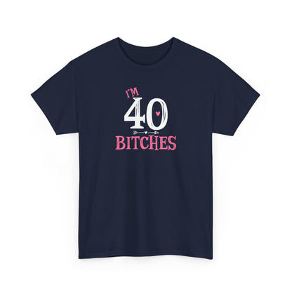 I am 40 Bitches 40th Birthday Tee | Funny Milestone Shirt | Funny T-Shirt | Funny Old Man T-Shirt