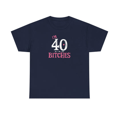 I am 40 Bitches 40th Birthday Tee | Funny Milestone Shirt | Funny T-Shirt | Funny Old Man T-Shirt