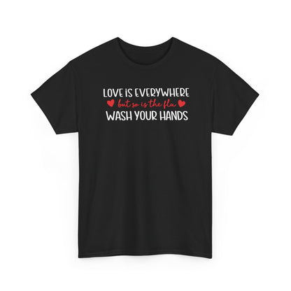 Love Is Everywhere Wash Your Hands T-Shirt, Funny Handwashing Tee, Heart Graphic Cotton Shirt, Humor Reminder Gift, Valentine Day Gift