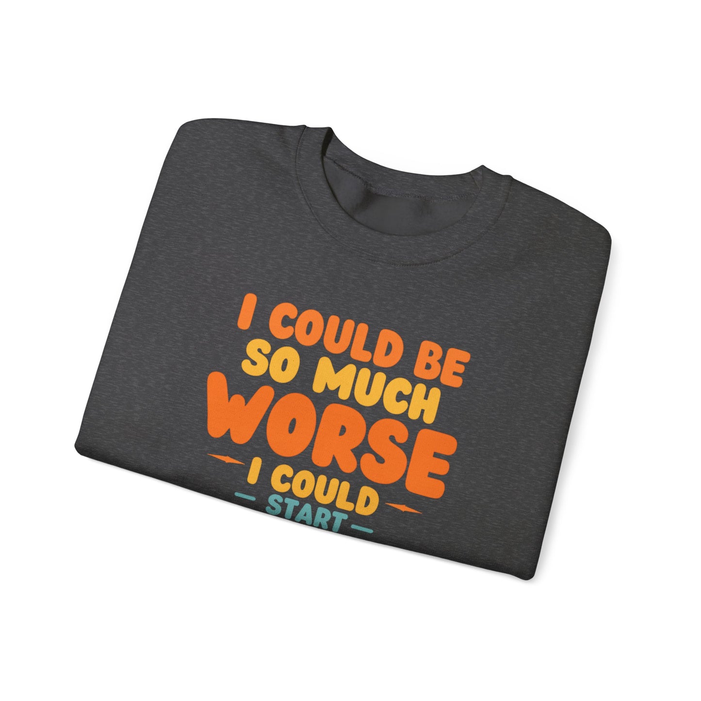 I Could Be So Much Worse I Could Start Acting Like My Dad, Funny Sarcastic Quote, Dad SweatShirt, Gift for Dad or Sons, Hilarious Family