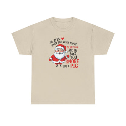 Funny Santa Christmas Shirt He Sees When You are Sleeping, and He Says You Snore Like a Pig | Holiday Humor Tee | Gift for Him or Her