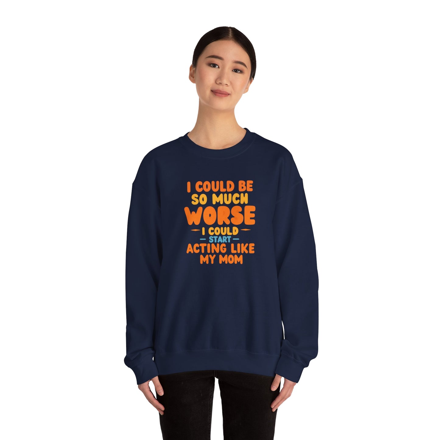 I Could Be So Much Worse I Could Start Acting Like My Mom Sweatshirt | Funny Mom Quote Crewneck | Sarcastic Family Gift
