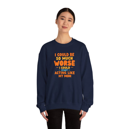 I Could Be So Much Worse I Could Start Acting Like My Mom Sweatshirt | Funny Mom Quote Crewneck | Sarcastic Family Gift