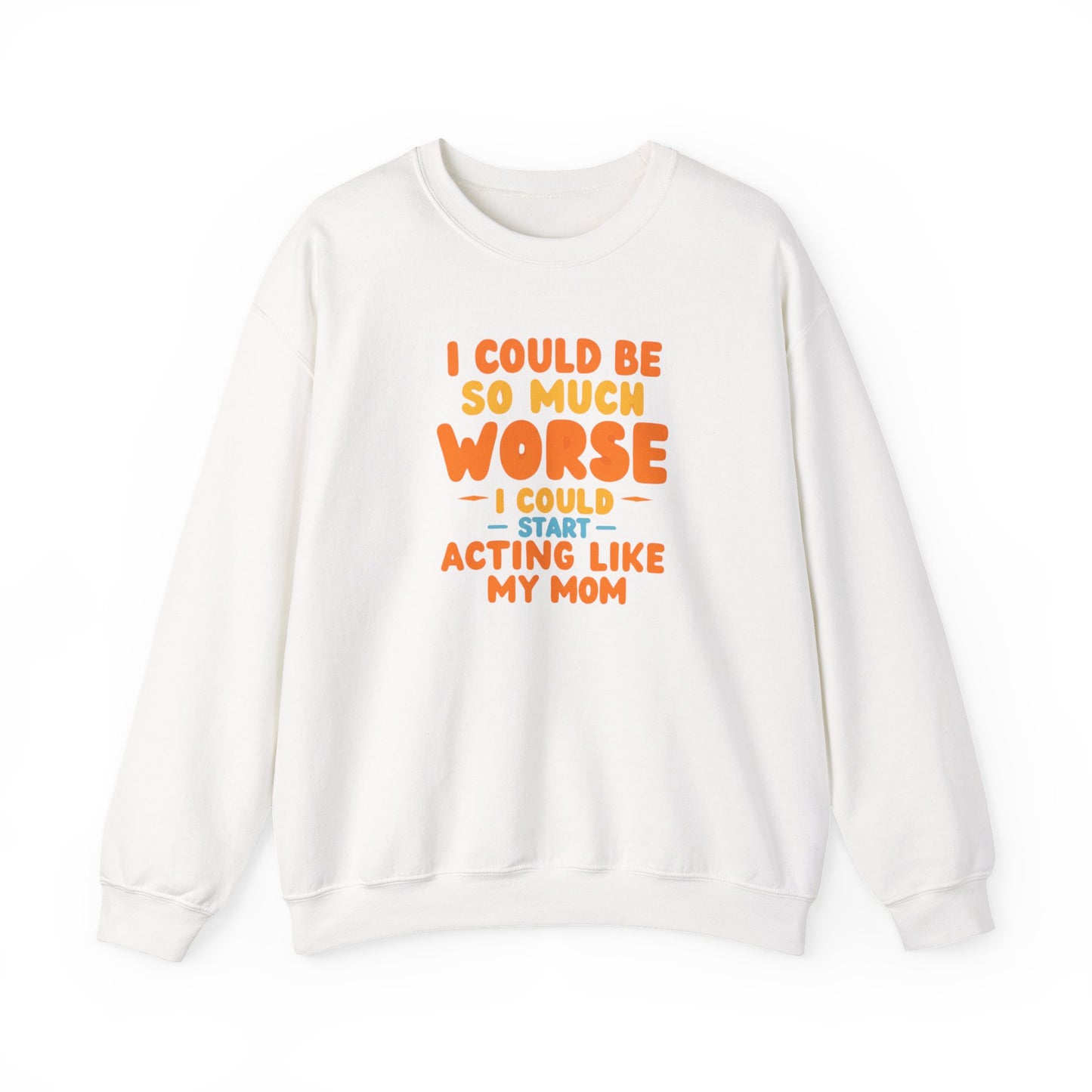 I Could Be So Much Worse I Could Start Acting Like My Mom Sweatshirt | Funny Mom Quote Crewneck | Sarcastic Family Gift