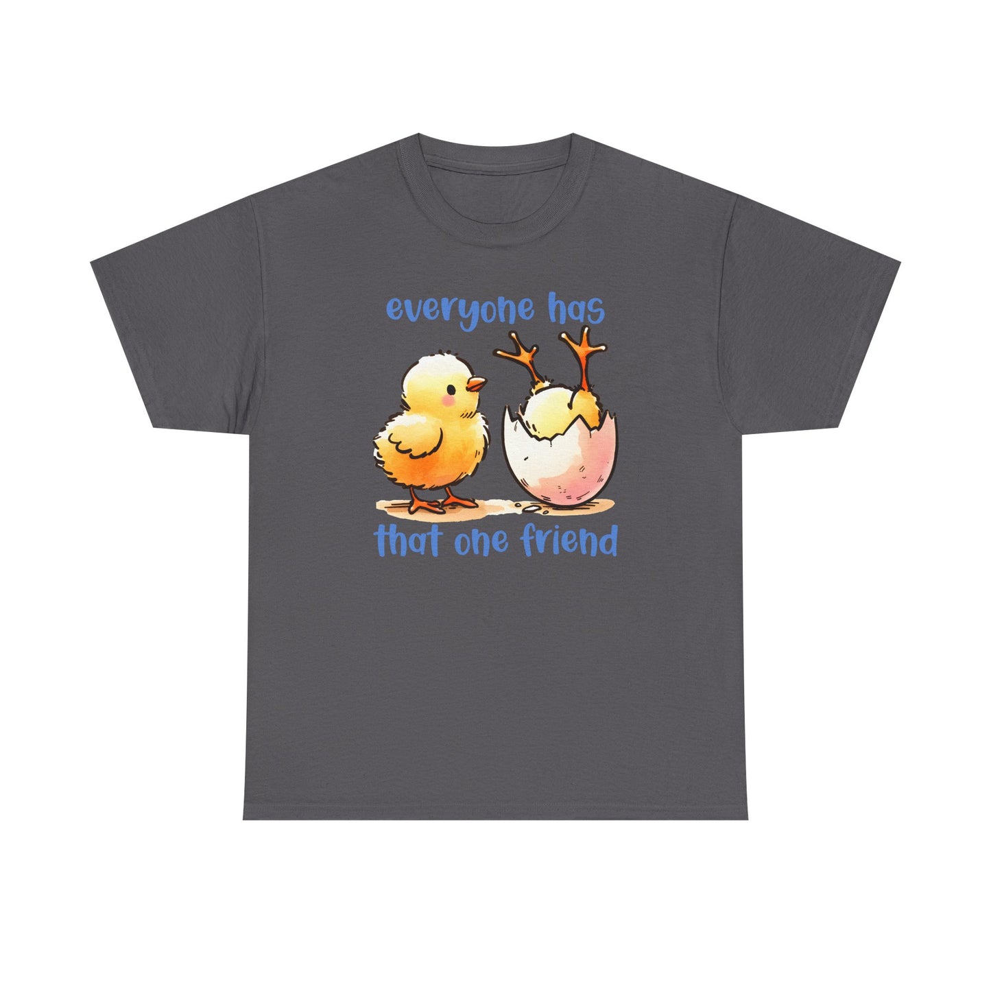 Funny Friendship T-Shirt, Everyone Has That One Friend, Cute Chick Graphic Tee, Best Friend Gift, Humor Shirt for Friends