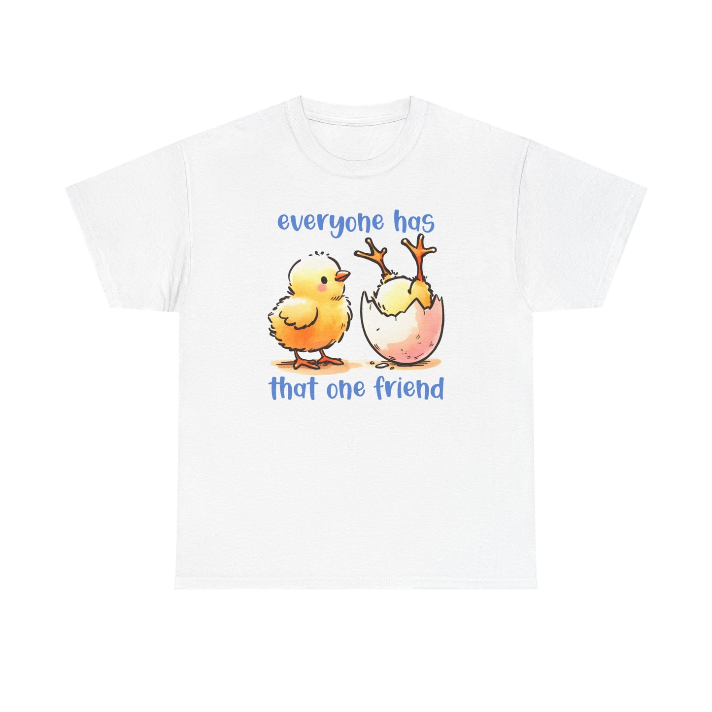 Funny Friendship T-Shirt, Everyone Has That One Friend, Cute Chick Graphic Tee, Best Friend Gift, Humor Shirt for Friends