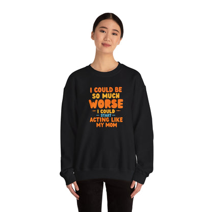 I Could Be So Much Worse I Could Start Acting Like My Mom Sweatshirt | Funny Mom Quote Crewneck | Sarcastic Family Gift