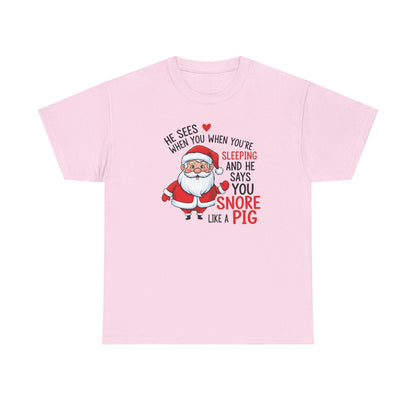 Funny Santa Christmas Shirt He Sees When You are Sleeping, and He Says You Snore Like a Pig | Holiday Humor Tee | Gift for Him or Her